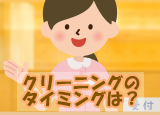 クリーニングのタイミングは？