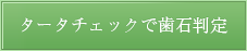 タータチェックで歯石判定